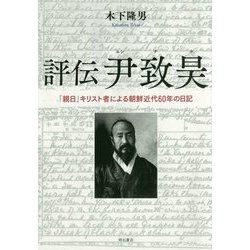 評伝尹致昊-「親日」キリスト者による朝鮮近代60年の日記 [単行本]