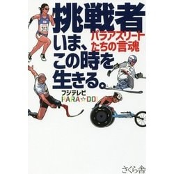 挑戦者 いま、この時を生きる。―パラアスリートたちの言魂 [単行本]