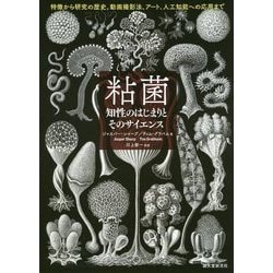 粘菌 知性のはじまりとそのサイエンス―特徴から研究の歴史、動画撮影法、アート、人工知能への応用まで [単行本]