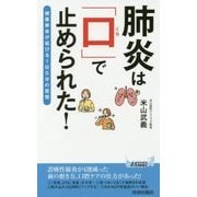 肺炎は「口」で止められた!―健康寿命が延びる1日5分の習慣(青春新書PLAYBOOKS) [新書]