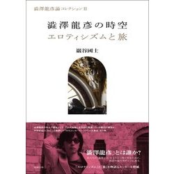 澁澤龍彦の時空/エロティシズムと旅(澁澤龍彦論コレクション〈2〉) [単行本]