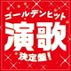ゴールデンヒット演歌決定盤!
