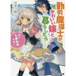 勤労魔導士が、かわいい嫁と暮らしたら?―「はい、しあわせです!」(HJ文庫) [文庫]