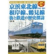 京浜東北線(東京～横浜)、根岸線、鶴見線―街と鉄道の歴史探訪 [単行本]
