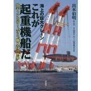 海上の巨大クレーン これが起重機船だ―数千トンを吊り上げる"職人技の世界" [単行本]