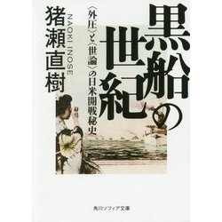 黒船の世紀―"外圧"と"世論"の日米開戦秘史(角川ソフィア文庫) [文庫]