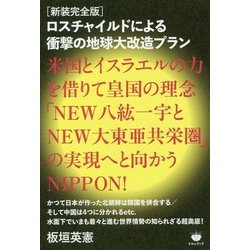 ロスチャイルドによる衝撃の地球大改造プラン―米国とイスラエルの力を借りて皇国の理念「NEW八紘一宇とNEW大東亜共栄圏」の実現へと向かうNIPPON! 新装完全版 [単行本]