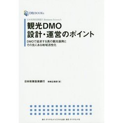 観光DMO設計・運営のポイント―DMOで追求する真の観光振興とその先にある地域活性化(DBJ BOOKs―日本政策投資銀行Business Research) [単行本]