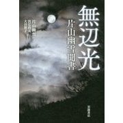 無辺光―片山幽雪聞書 [単行本]