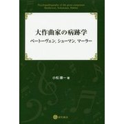 大作曲家の病跡学―ベートーヴェン、シューマン、マーラー [単行本]