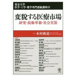 変貌する医療市場―研究・技術革新・社会実装(東京大学 医学・工学・薬学専門連続講座〈13〉) [単行本]