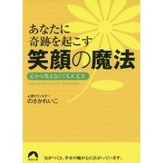 あなたに奇跡を起こす 笑顔の魔法 心から笑えなくても大丈夫 （青春文庫） [文庫]