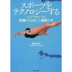 スポーツをテクノロジーする―トップアスリートの記録を引き出した技術の力 [単行本]