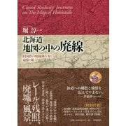 北海道 地図の中の廃線―旧国鉄の廃線跡を歩く追憶の旅 [単行本]