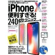 iPhone X便利すぎる！240のテクニック－電話やメール、ゲームだけではもったいない 仕事や遊びで毎日役立つテクニックが満載！ [単行本]