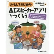 おもしろまじめなAIスピーカーアプリをつくろう―Google Home(アシスタント)&Amazon Echo(Alexa)音声アシスタント開発 [単行本]