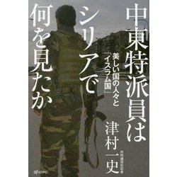 中東特派員はシリアで何を見たか―美しい国の人々と「イスラム国」 [単行本]