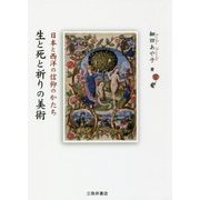 生と死と祈りの美術-日本と西洋の信仰のかたち [単行本]