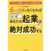 6つの不安がなくなればあなたの起業は絶対成功する―1万人を指導してわかった黄金法則 [単行本]