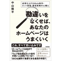 勘違いをなくせば、あなたのホームページはうまくいく ～成果を上げるWeb制作・ネット集客・販促戦略の心構え [単行本]