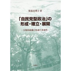 「自民党型政治」の形成・確立・展開―分権的組織と県連の多様性 [単行本]