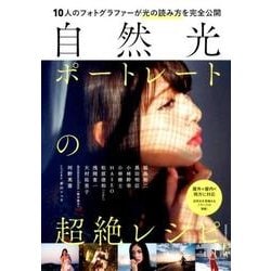 自然光ポートレートの超絶レシピ－10人のフォトグラファーが光の読み方を完全公開（玄光社MOOK） [ムックその他]