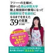 フツーの主婦が、弱かった青山学院大学陸上競技部の寮母になって箱根駅伝で常連校になるまでを支えた39の言葉 [単行本]