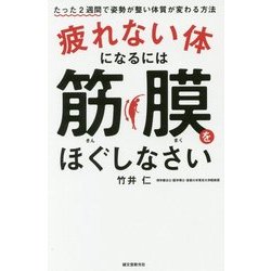 疲れない体になるには筋膜をほぐしなさい―たった2週間で姿勢が整い体質が変わる方法 [単行本]