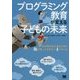 プログラミング教育が変える子どもの未来―AIの時代を生きるために親が知っておきたい4つのこと [単行本]