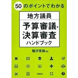 50のポイントでわかる 地方議員 予算審議・決算審査ハンドブック [単行本]