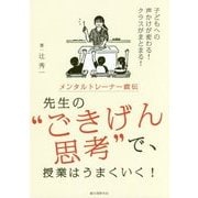 メンタルトレーナー直伝 先生の”ごきげん思考”で、授業はうまくいく！-子どもへの声かけが変わる！ クラスがまとまる！ [単行本]