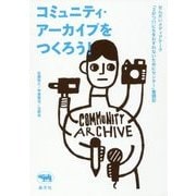 コミュニティ・アーカイブをつくろう！-せんだいメディアテーク「3がつ11にちをわすれないためにセンター」奮闘記 [単行本]