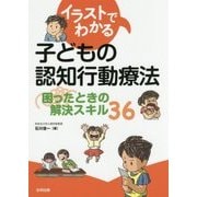 イラストでわかる子どもの認知行動療法―困ったときの解決スキル36 [単行本]