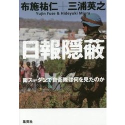 ヨドバシ Com 日報隠蔽 南スーダンで自衛隊は何を見たのか 単行本 通販 全品無料配達