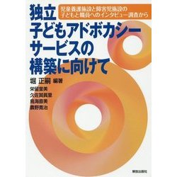 独立子どもアドボカシーサービスの構築に向けて―児童養護施設と障害児施設の子どもと職員へのインタビュー調査から [単行本]