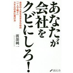 あなたが会社をクビにしろ!―自分の人生を生きるための「一人で稼ぐ」スキルの身に着け方 [単行本]