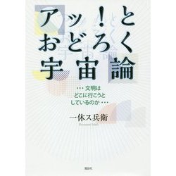アッ!とおどろく宇宙論…文明はどこに行こうとしているのか… [単行本]