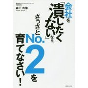 会社を「潰したくない」なら、さっさとNo.2を育てなさい! [単行本]