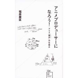 アニメプロデューサーになろう!―アニメ「製作(ビジネス)」の仕組み(星海社新書) [新書]