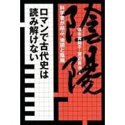 ロマンで古代史は読み解けない－科学者が結ぶ、地図と陰陽 [単行本]