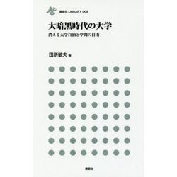 大暗黒時代の大学-消える大学自治と学問の自由（鹿砦社LIBRARY 8） [単行本]