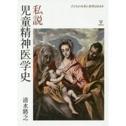 私説児童精神医学史―子どもの未来に希望はあるか [単行本]