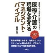 医療・介護の現場を変えるマネジメント・バイブル－業績を向上させ強い組織をつくる! [単行本]
