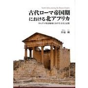 古代ローマ帝国期における北アフリカ－カルタゴ周辺地域における文化と記憶 [単行本]