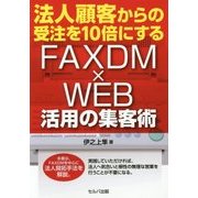 法人顧客からの受注を10倍にするFAXDM×WEB活用の集客術 [単行本]