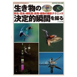 生き物の決定的瞬間を撮る―野鳥・昆虫・哺乳類・魚類・植物の撮影テクニック(自然写真の教科書〈2〉) [単行本]