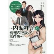 ショートストーリーでらくらく学べるコンプライアンス―内海祥子の情報の取扱い事件簿 [単行本]