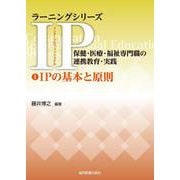 ①IPの基本と原則(ラーニングシリーズ　IP（インタープロフェッショナル）／保健・医療・福祉専門職の連携教育・実践<①>) [全集叢書]