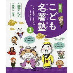 あの古典のことばがよくわかる!超訳!こども名著塾〈1〉論語-学ぶってたのしいよ!・老子-しなやかに生きてみよう! [全集叢書]