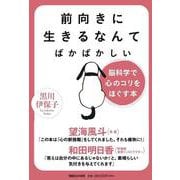 前向きに生きるなんてばかばかしい　脳科学で心のコリをほぐす本 [単行本]